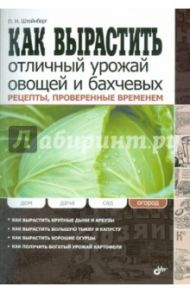 Как вырастить отличный урожай овощей и бахчевых. Рецепты, проверенные временем / Штейнберг Павел Николаевич