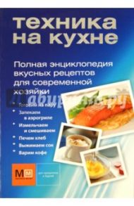 Техника на кухне. Вкусные рецепты для современной хозяйки