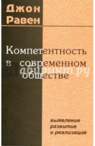 Компетентность в современном обществе. Выявление, развитие и реализация / Равен Джон