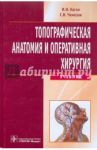 Топографическая анатомия и оперативная хирургия. Учебник (+CD) / Каган Илья Иосифович, Чемезов Сергей Всеволодович