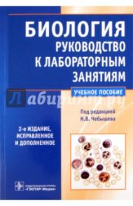 Биология. Руководство к лабораторным занятиям / Чебышев Николай Васильевич, Гузикова Галина Савельевна, Демченко Антонина Николаевна, Гринева Галина Георгиевна