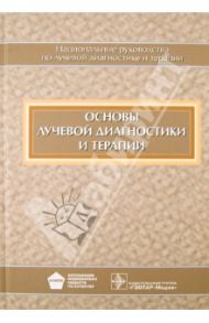 Основы лучевой диагностики и терапии (+CD) / Абдураимов Адхамжон Бахтиерович, Серова Наталья Сергеевна, Бахтиозин Рустам Фаридович