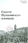 Спасти Пушкинскую площадь / Васькин Александр Анатольевич