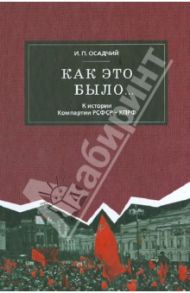 Как это было... К истории Компартии РСФСР - КПРФ (заметки историка - участника событий) / Осадчий Иван Павлович