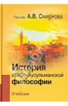 История арабо-мусульманской философии. Учебник / Смирнов А. В., Насыров Ильшат Рашитович, Фролова Е. А.