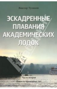 Эскадренные плавания академических лодок. Часть вторая. Повесть временных лет / Туляков Виктор Николаевич