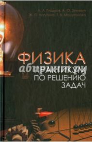 Физика. Практикум по решению задач. Учебное пособие / Гладков Лев Львович, Зеневич Андрей Олегович, Лагутина Жанна Петровна, Мацуганова Татьяна Васильевна