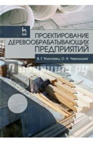 Проектирование деревообрабатывающих предприятия. Учебное пособие / Уласовец Вадим Григорьевич, Чернышев Олег Николаевич