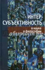 Интер-субъективность в науке и философии / Аршинов Владимир Иванович, Алексеев Андрей Юрьевич, Антоновский Александр Юрьевич