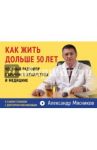 Как жить дольше 50 лет. Честный разговор с врачом о лекарствах и медицине / Мясников Александр Леонидович