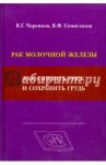 Рак молочной железы. Как снизить риск и сохранить грудь / Семиглазов Владимир Федорович, Черенков Вячеслав Григорьевич