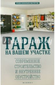 Гараж на вашем участке. Современное строительство и внутреннее обустройство / Савенко Л.