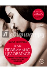 Как правильно целоваться. Лучшее руководство / Нестерова Дарья Владимировна