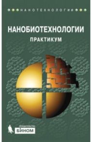 Нанобиотехнологии. Практикум / Рубин Андрей Борисович, Гулак П. В., Абатурова А. М.