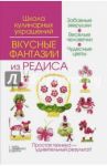 Вкусные фантазии из редиса / Степанова Ирина Викторовна, Кабаченко Сергей Борисович