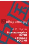 Возвышающийся Китай и будущее России (Работы о Китае и российско-китайских отношениях) / Лукин Александр Владимирович