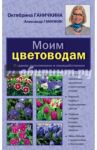 Моим цветоводам / Ганичкина Октябрина Алексеевна, Ганичкин Александр Владимирович