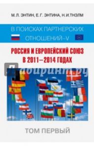 Россия и Европейский Союз в 2011-2014 годах. Том 1 / Энтин Марк Львович, Энтина Екатерина Геннадьевна, Тнэлм Н. И.