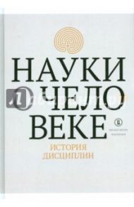 Науки о человеке. История дисциплин / Савельева Ирина Максимовна, Дмитриев Александр Николаевич, Берелевич Владимир