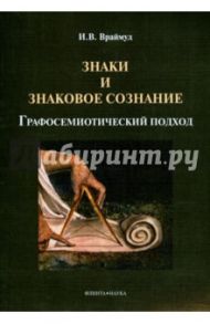 Знаки и знаковое сознание: графосемиотич. подход / Враймуд Инна Владимировна