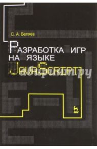 Разработка игр на языке JavaScript. Учебное пособие / Беляев Сергей Алексеевич