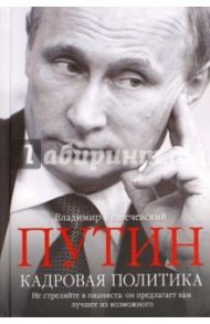 Путин. Кадровая политика. Не стреляйте в пианиста. Он предлагает вам лучшее из возможного / Кузнечевский Владимир Дмитриевич