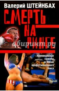 Смерть на ринге. Криминальные сюжеты из жизни профессионального бокса / Штейнбах Валерий Львович