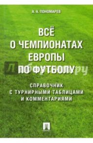 Все о чемпионатах Европы по футболу. Справочник / Пономарев Алексей Александрович