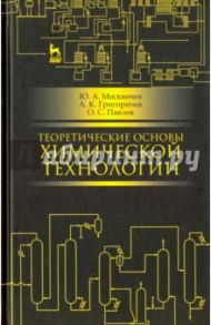 Теоретические основы химической технологии. Учебное пособие / Москвичев Юрий Александрович, Григоревич Андрей Константинович, Павлов Олег Станиславович