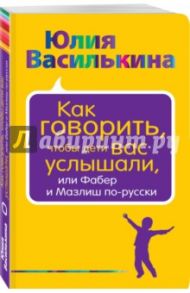 Как говорить, чтобы дети вас услышали, или Фабер и Мазлиш по-русски / Василькина Юлия Константиновна