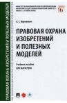 Правовая охрана изобретений и полезных моделей. Учебное пособие / Ворожевич Арина Сергеевна