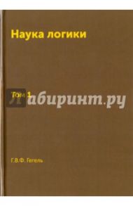 Наука логики. Том 1 / Гегель Георг Вильгельм Фридрих