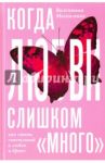 Когда любви "слишком много". Как стать счастливой в браке / Москаленко Валентина Дмитриевна