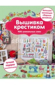 Вышивка крестиком. 400 уникальных схем. Большая коллекция сборных дизайнов / Бейтс Сьюзен