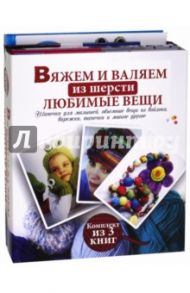 Вяжем и валяем из шерсти любимые вещи. Комплект из 3-х книг / Харрис Джиллиан, Хегай Нурия