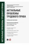 Актуальные проблемы трудового права. Учебник / Лютов Никита Леонидович, Бондаренко Эльвира Николаевна, Акатнова Мария Игоревна