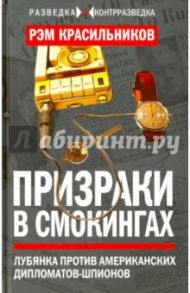 Призраки в смокингах. Лубянка против американских дипломатов-шпионов / Красильников Рэм Сергеевич