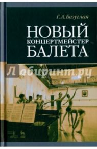 Новый концертмейстер балета. Учебное пособие / Безуглая Галина Александровна