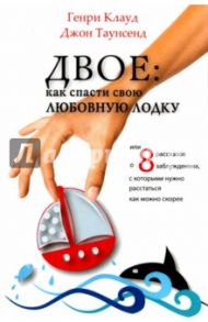 Двое. Как спасти свою любовную лодку или 8 рассказов о заблуждениях, с которыми нужно расстаться / Клауд Генри, Таунсенд Джон
