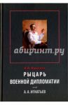 Рыцарь военной дипломатии граф А. А. Игнатьев / Винокуров Владимир Иванович