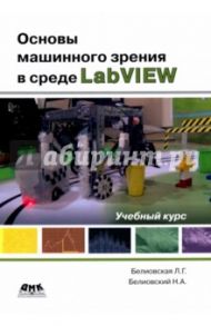 Основы машинного зрения в среде LabVIEW. Учебный курс / Белиовская Лидия Георгиевна, Белиовский Николай Александрович