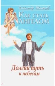 Как стать ангелом. Долгий путь к небесам / Шишков Александр