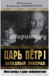 Царь Петр I "Западный либерал". Иностранцы о царе-реформаторе