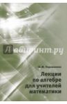 Лекции по алгебре для учителей математики / Парамонова Ирина Михайловна