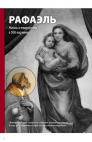 Рафаэль. Жизнь и творчество в 500 картинах / Ходж Сьюзи