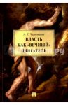 Власть как «вечный» двигатель. Монография / Чернышов Алексей Геннадиевич