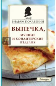 Выпечка, мучные и кондитерские изделия / Похлебкин Вильям Васильевич