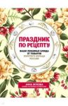 Праздник по рецепту. Ваши любимые блюда от шеф-поваров Золотого Кольца России / Жукова Анна