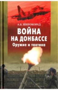 Война на Донбассе. Оружие и тактика / Широкорад Александр Борисович