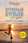 Куриный бульон для души. Создай себя заново. 101 вдохновляющая история о фитнесе, правильном питании / Кэнфилд Джек, Хансен Марк Виктор, Ньюмарк Эми